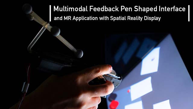 Multimodal Feedback Pen Shaped Interface and MR Application with Spatial Reality Display